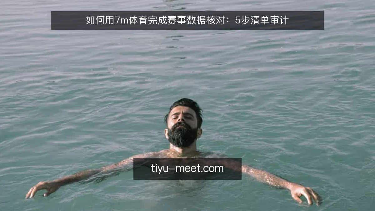 如何用7m体育完成赛事数据核对:5步清单审计