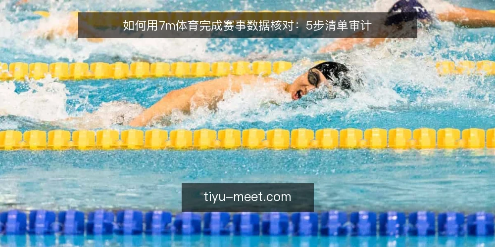 如何用7m体育完成赛事数据核对:5步清单审计 — 为什么现在要审计你的比分数据源 配图