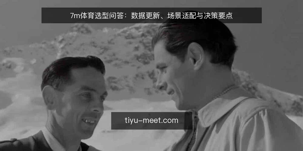 7m体育选型问答:数据更新、场景适配与决策要点 — 需要定义:7m体育解决什么问题? 配图