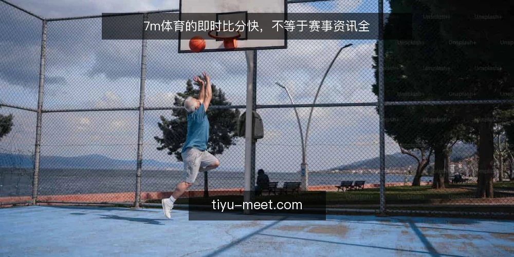 7m体育的即时比分快,不等于赛事资讯全 — 误区一:只看“即时比分”就以为掌握了赛事全貌 配图