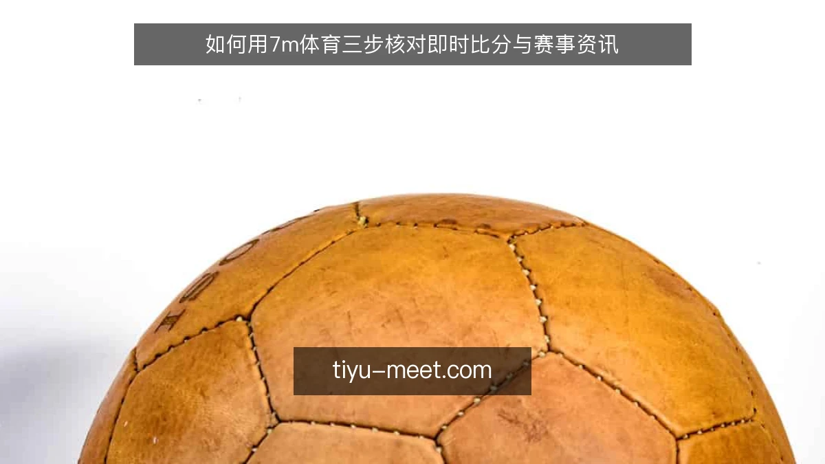 如何用7m体育三步核对即时比分与赛事资讯