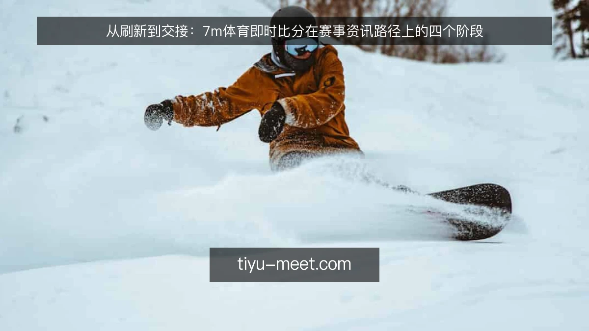 从刷新到交接:7m体育即时比分在赛事资讯路径上的四个阶段