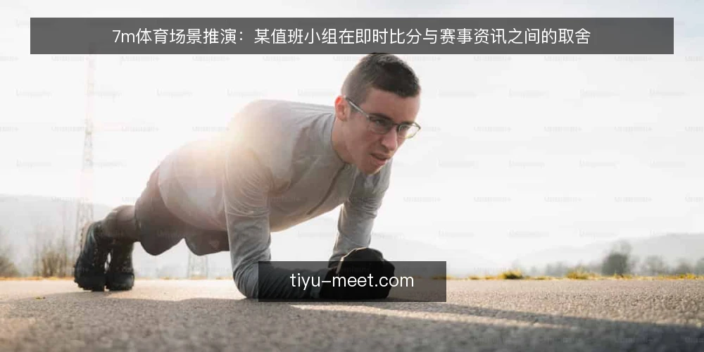 7m体育场景推演:某值班小组在即时比分与赛事资讯之间的取舍 — 场景起点:一个夜班值班台的三块屏幕 配图