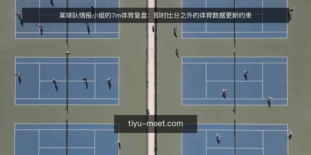 某球队情报小组的7m体育复盘:即时比分之外的体育数据更新约束 — 场景与约束:一场赛前情报准备会的起点 配图